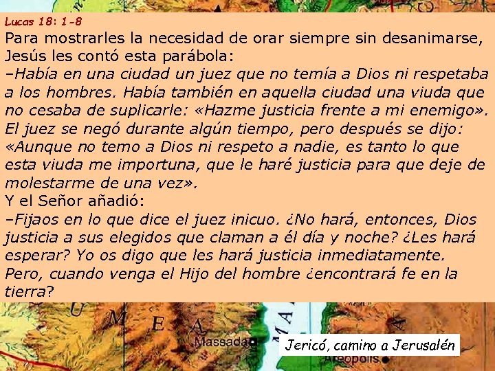 Lucas 18: 1 -8 Para mostrarles la necesidad de orar siempre sin desanimarse, Jesús