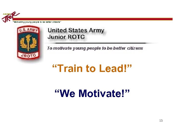 “Motivating young people to be better citizens” “Train to Lead!” “We Motivate!” 13 