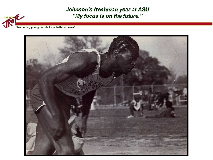 Johnson’s freshman year at ASU “My focus is on the future. ” “Motivating young