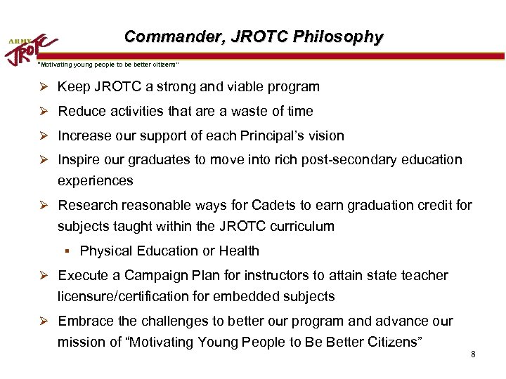 Commander, JROTC Philosophy “Motivating young people to be better citizens” Ø Keep JROTC a