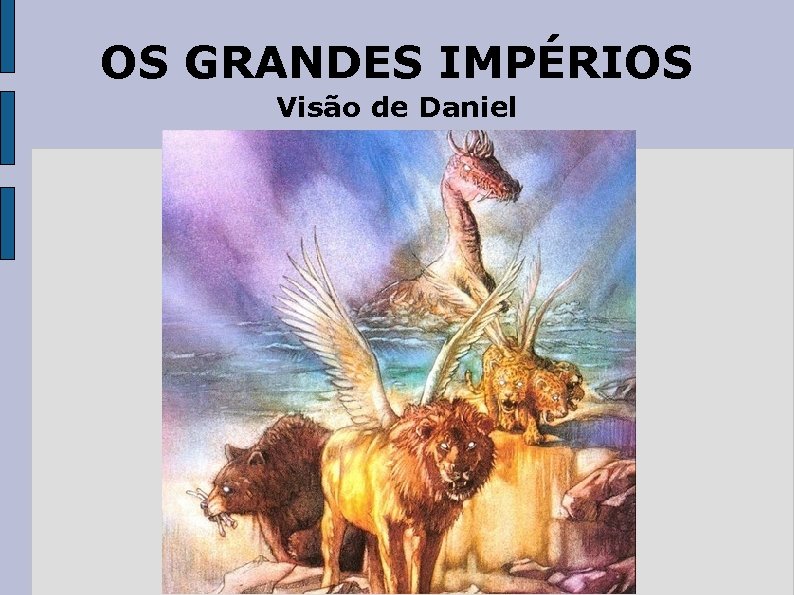 OS GRANDES IMPÉRIOS Visão de Daniel 