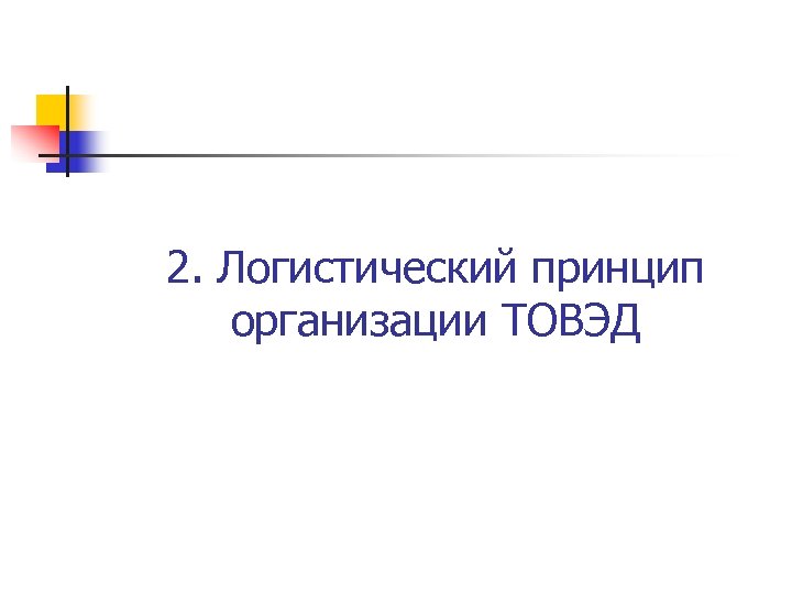 2. Логистический принцип организации ТОВЭД 