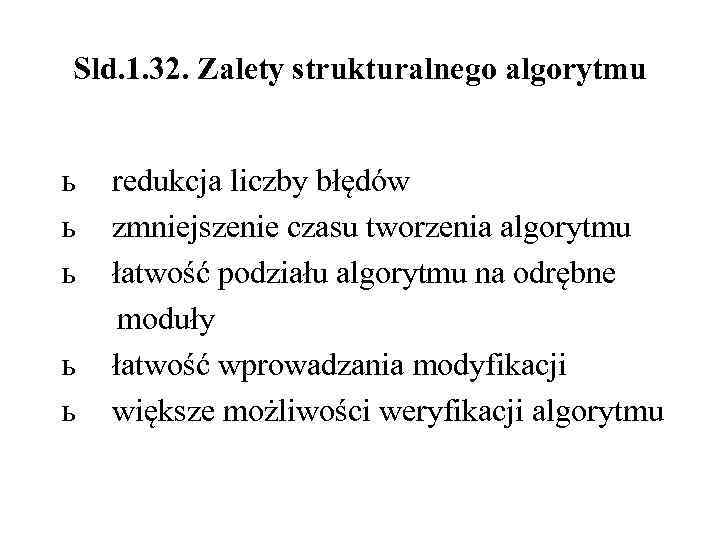 Sld. 1. 32. Zalety strukturalnego algorytmu ь redukcja liczby błędów ь zmniejszenie czasu tworzenia