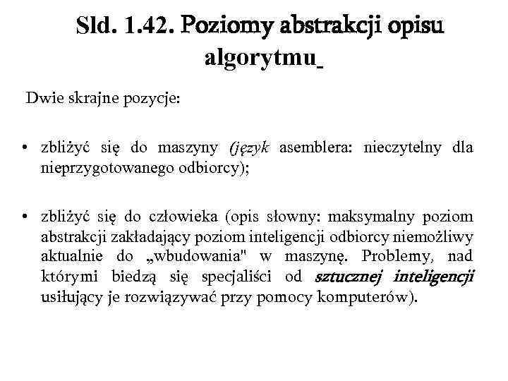 Sld. 1. 42. Poziomy abstrakcji opisu algorytmu Dwie skrajne pozycje: • zbliżyć się do