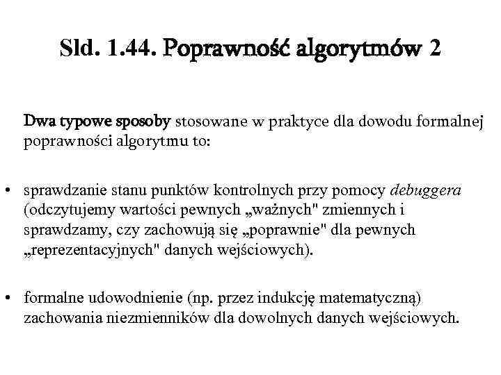Sld. 1. 44. Poprawność algorytmów 2 Dwa typowe sposoby stosowane w praktyce dla dowodu