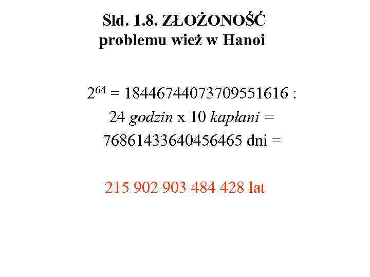  Sld. 1. 8. ZŁOŻONOŚĆ problemu wież w Hanoi 264 = 18446744073709551616 : 24