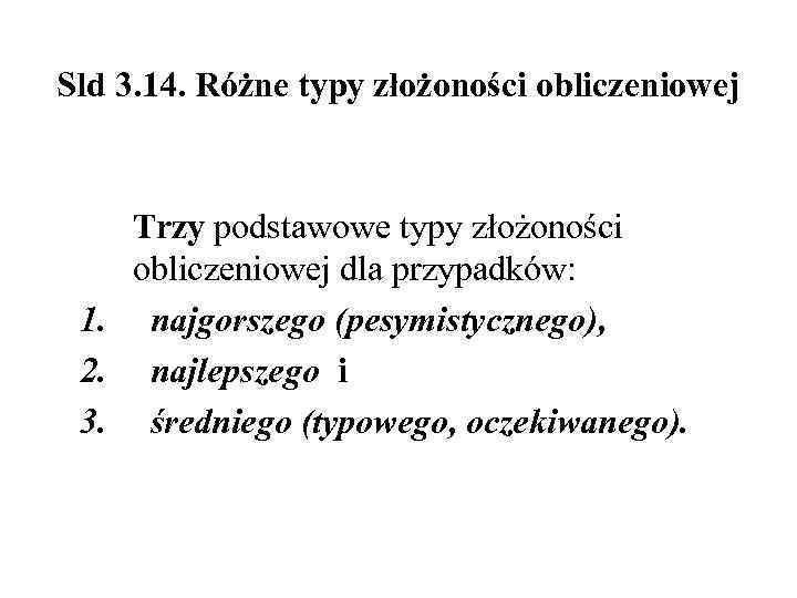 Sld 3. 14. Różne typy złożoności obliczeniowej Trzy podstawowe typy złożoności obliczeniowej dla przypadków: