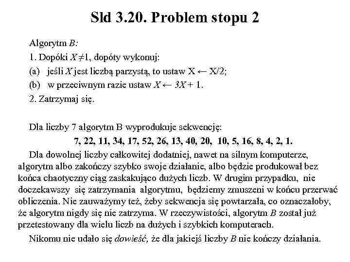 Sld 3. 20. Problem stopu 2 Algorytm B: 1. Dopóki X ≠ 1, dopóty