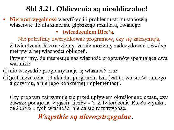 Sld 3. 21. Obliczenia są nieobliczalne! • Nierozstrzygalność weryfikacji i problemu stopu stanowią właściwie