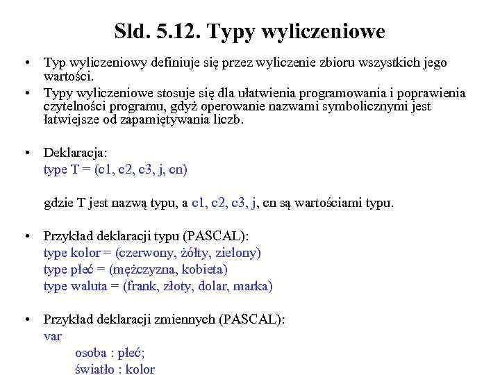 Sld. 5. 12. Typy wyliczeniowe • Typ wyliczeniowy definiuje się przez wyliczenie zbioru wszystkich