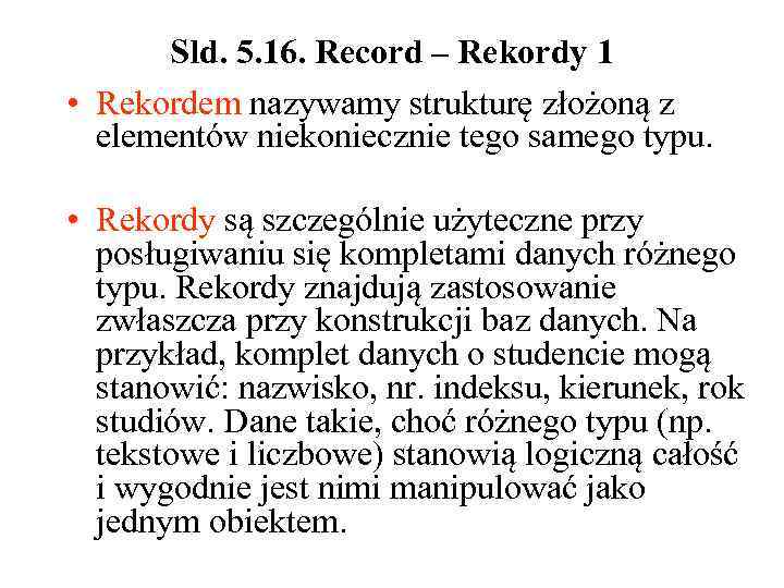 Sld. 5. 16. Record – Rekordy 1 • Rekordem nazywamy strukturę złożoną z elementów