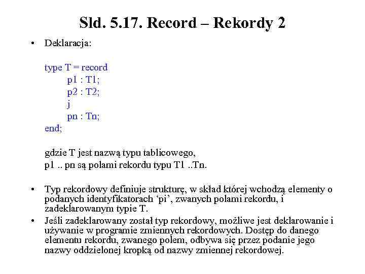 Sld. 5. 17. Record – Rekordy 2 • Deklaracja: type T = record p