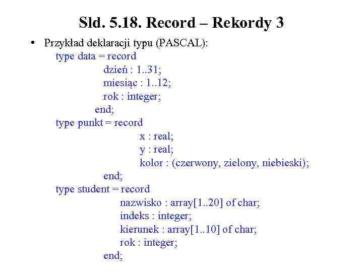 Sld. 5. 18. Record – Rekordy 3 • Przykład deklaracji typu (PASCAL): type data