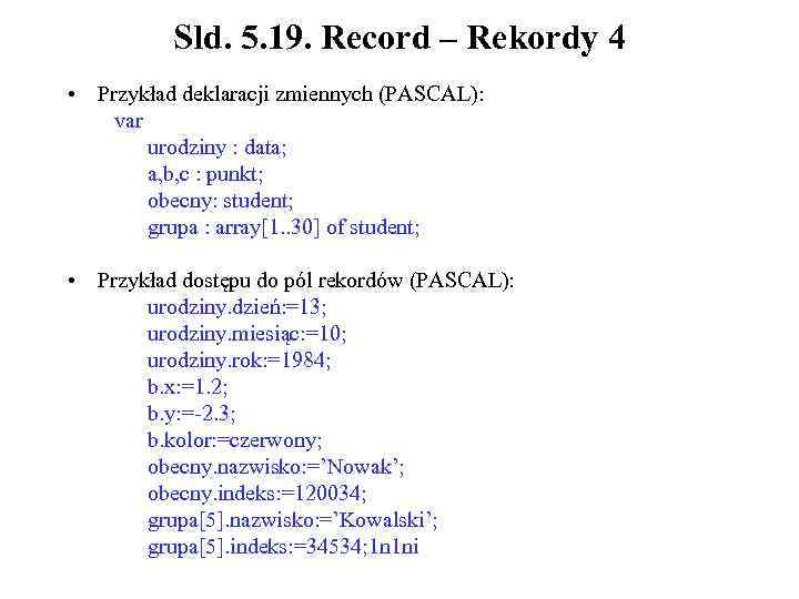 Sld. 5. 19. Record – Rekordy 4 • Przykład deklaracji zmiennych (PASCAL): var urodziny