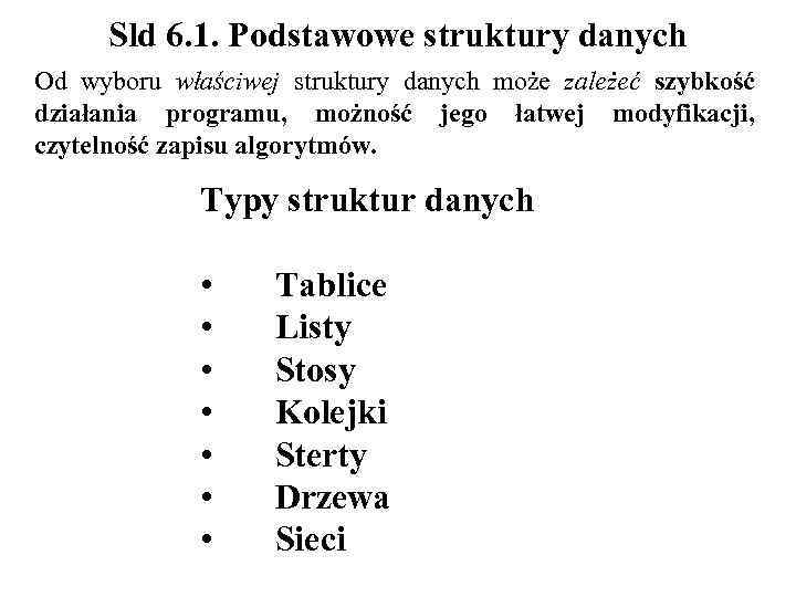 Sld 6. 1. Podstawowe struktury danych Od wyboru właściwej struktury danych może zależeć szybkość