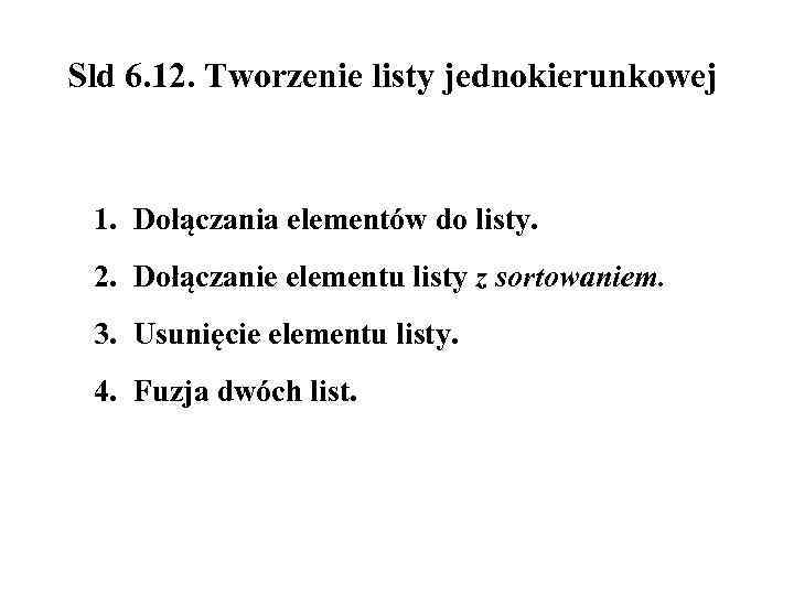 Sld 6. 12. Tworzenie listy jednokierunkowej 1. Dołączania elementów do listy. 2. Dołączanie elementu