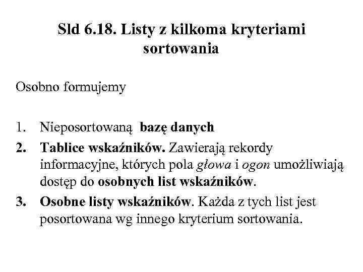 Sld 6. 18. Listy z kilkoma kryteriami sortowania Osobno formujemy 1. Nieposortowaną bazę danych