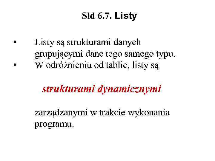 Sld 6. 7. Listy • • Listy są strukturami danych grupującymi dane tego samego