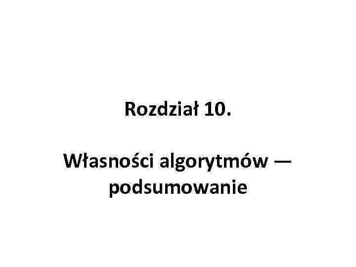 Rozdział 10. Własności algorytmów — podsumowanie 