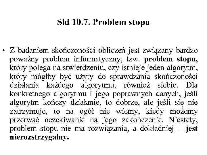 Sld 10. 7. Problem stopu • Z badaniem skończoności obliczeń jest związany bardzo poważny