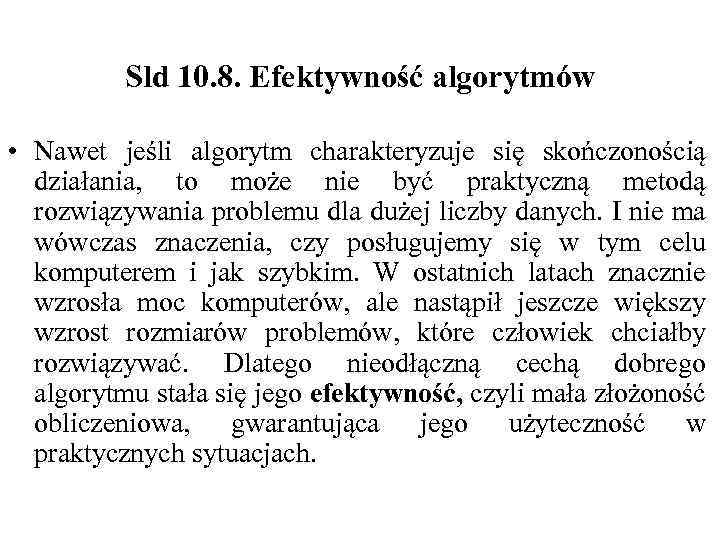 Sld 10. 8. Efektywność algorytmów • Nawet jeśli algorytm charakteryzuje się skończonością działania, to