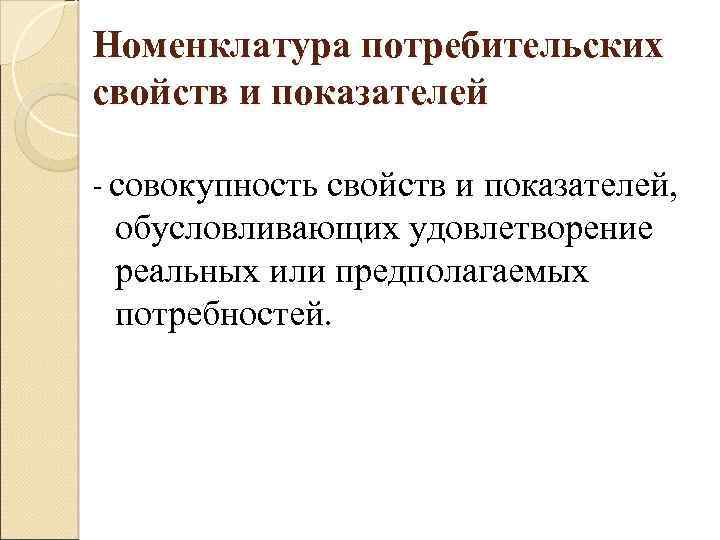 Номенклатура потребительских свойств и показателей - совокупность свойств и показателей, обусловливающих удовлетворение реальных или