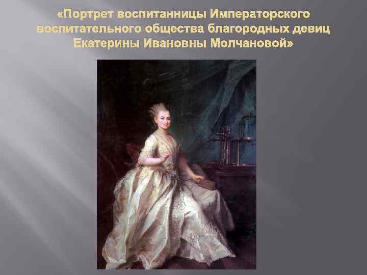  «Портрет воспитанницы Императорского воспитательного общества благородных девиц Екатерины Ивановны Молчановой» 