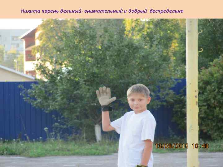 Никита парень дельный- внимательный и добрый беспредельно 