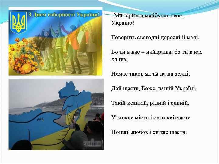  Ми вірим в майбутнє твоє, Україно! Говорить сьогодні дорослі й малі, Бо ти