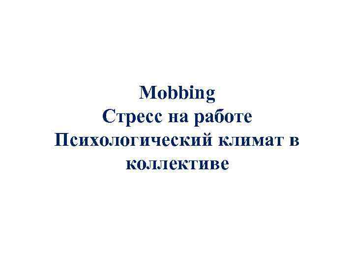 Mobbing Стресс на работе Психологический климат в коллективе 