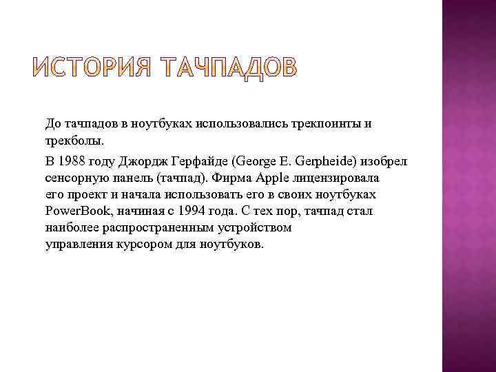 До тачпадов в ноутбуках использовались трекпоинты и трекболы. В 1988 году Джордж Герфайде (George