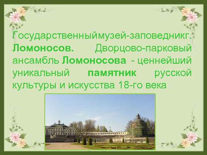 Государственныймузей-заповедникг. Ломоносов. Дворцово-парковый ансамбль Ломоносова - ценнейший уникальный памятник русской культуры и искусства 18