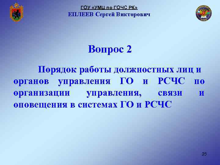 ГОУ «УМЦ по ГОЧС РК» ЕПЛЕЕВ Сергей Викторович Вопрос 2 Порядок работы должностных лиц