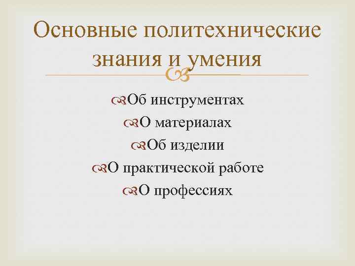 Основные политехнические знания и умения Об инструментах О материалах Об изделии О практической работе