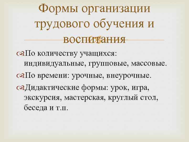 Формы организации трудового обучения и воспитания По количеству учащихся: индивидуальные, групповые, массовые. По времени: