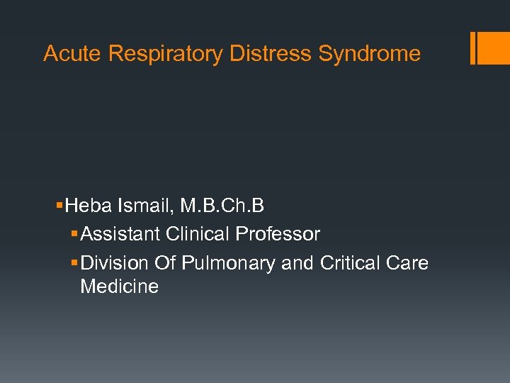 Acute Respiratory Distress Syndrome § Heba Ismail, M. B. Ch. B § Assistant Clinical