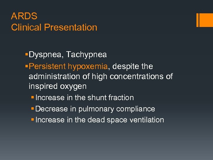 ARDS Clinical Presentation § Dyspnea, Tachypnea § Persistent hypoxemia, despite the administration of high