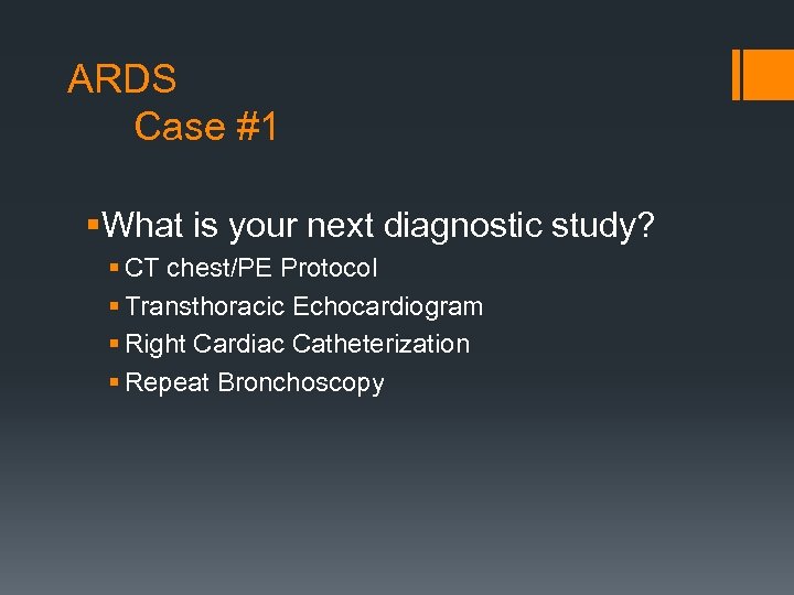 ARDS Case #1 §What is your next diagnostic study? § CT chest/PE Protocol §