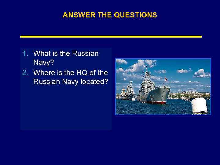 ANSWER THE QUESTIONS 1. What is the Russian Navy? 2. Where is the HQ