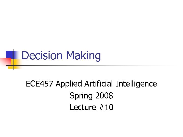 Decision Making ECE 457 Applied Artificial Intelligence Spring 2008 Lecture #10 