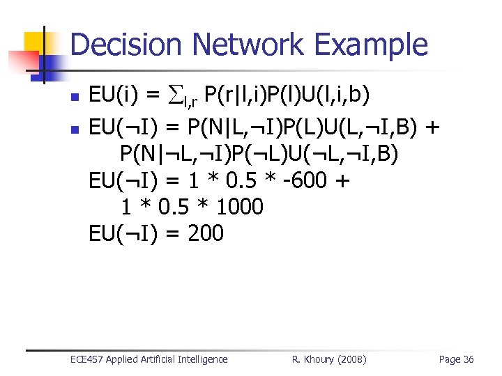Decision Network Example n n EU(i) = l, r P(r|l, i)P(l)U(l, i, b) EU(¬I)