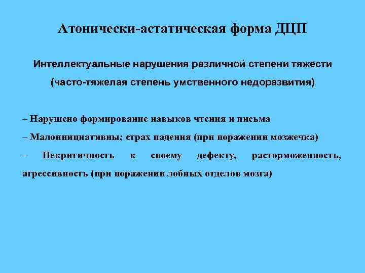 Атонически-астатическая форма ДЦП Интеллектуальные нарушения различной степени тяжести (часто-тяжелая степень умственного недоразвития) – Нарушено