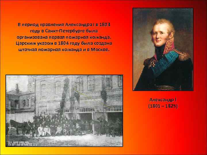 В период правления Александра I в 1803 году в Санкт-Петербурге была организована первая пожарная