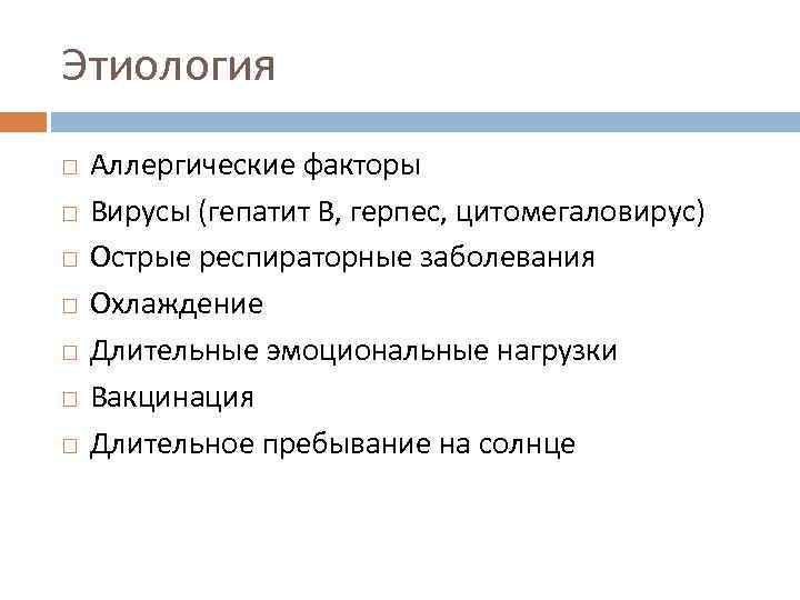 Этиология Аллергические факторы Вирусы (гепатит В, герпес, цитомегаловирус) Острые респираторные заболевания Охлаждение Длительные эмоциональные