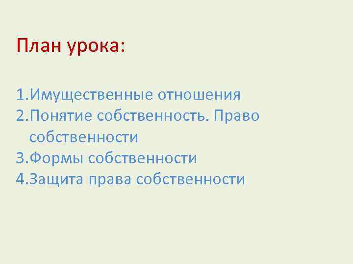 План урока: 1. Имущественные отношения 2. Понятие собственность. Право собственности 3. Формы собственности 4.