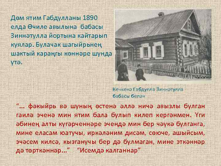 Дөм ятим Габдулланы 1890 елда Өчиле авылына бабасы Зиннәтулла йортына кайтарып куялар. Булачак шагыйрьнең