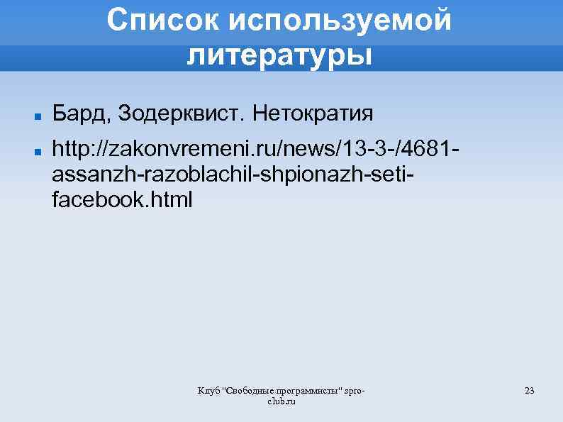 Список используемой литературы Бард, Зодерквист. Нетократия http: //zakonvremeni. ru/news/13 -3 -/4681 assanzh-razoblachil-shpionazh-setifacebook. html Клуб