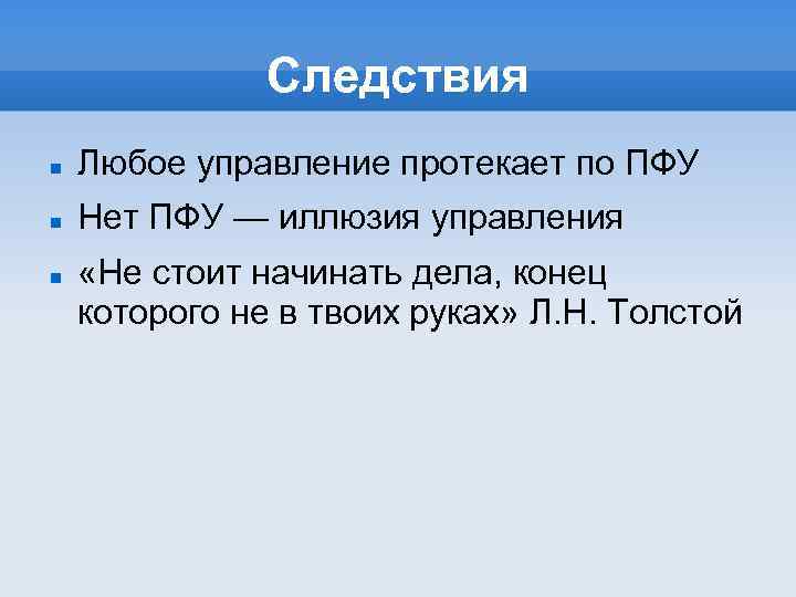 Следствия Любое управление протекает по ПФУ Нет ПФУ — иллюзия управления «Не стоит начинать