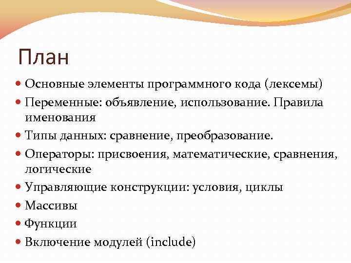 План Основные элементы программного кода (лексемы) Переменные: объявление, использование. Правила именования Типы данных: сравнение,