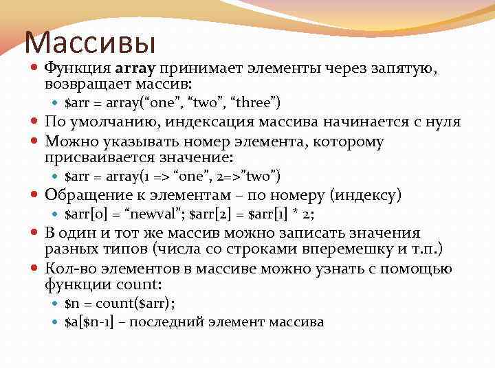 Массивы Функция array принимает элементы через запятую, возвращает массив: $arr = array(“one”, “two”, “three”)